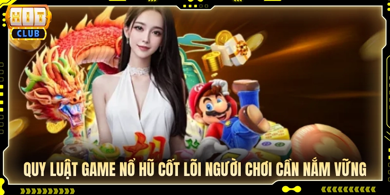 Quy luật game nổ hũ quan trọng cần ghi nhớ 